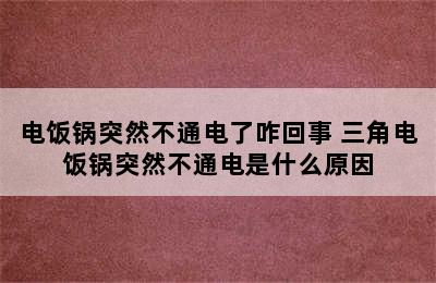 电饭锅突然不通电了咋回事 三角电饭锅突然不通电是什么原因